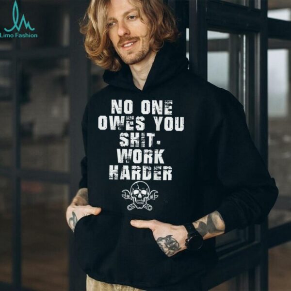 (ONLY Back) No One Owes You Shit Work Harder Shirt