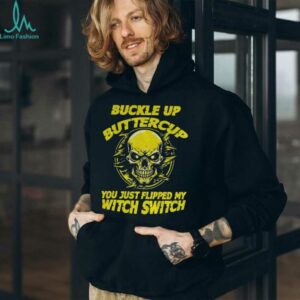 Skull buckle up buttercup you just flipped my witch switch shirt