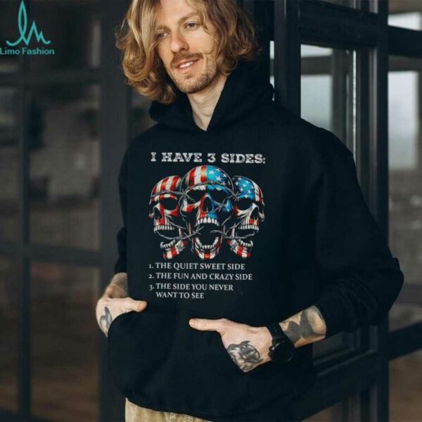 Skulls I have three sides the quiet sweet side the run and crazy side the side you never want to see shirt