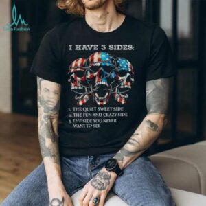 Skulls I have three sides the quiet sweet side the run and crazy side the side you never want to see shirt