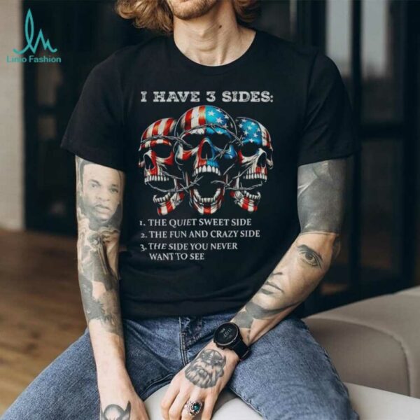 Skulls I have three sides the quiet sweet side the run and crazy side the side you never want to see shirt