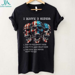 Skulls I have three sides the quiet sweet side the run and crazy side the side you never want to see shirt