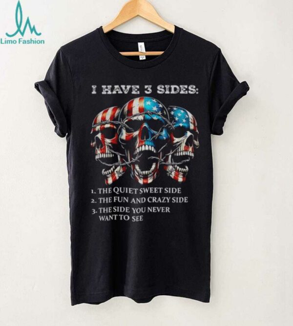 Skulls I have three sides the quiet sweet side the run and crazy side the side you never want to see shirt
