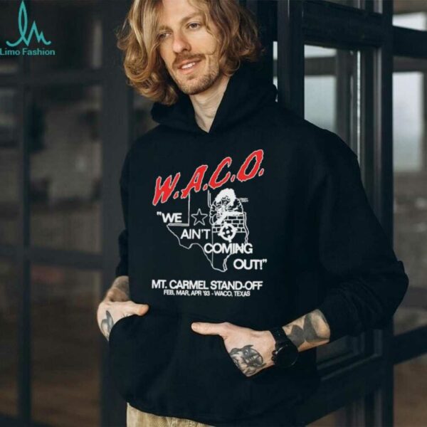 WACO we ain’t coming out Mt Carmel Stand off shirt