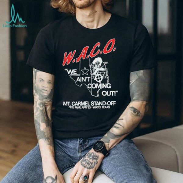 WACO we ain’t coming out Mt Carmel Stand off shirt