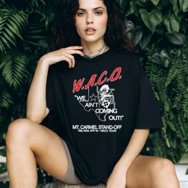 WACO we ain’t coming out Mt Carmel Stand off shirt