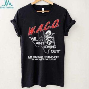 WACO we ain’t coming out Mt Carmel Stand off shirt