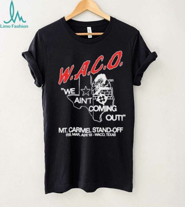 WACO we ain’t coming out Mt Carmel Stand off shirt