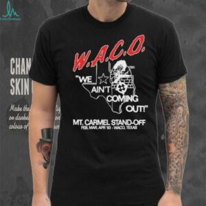 WACO we ain’t coming out Mt Carmel Stand off shirt