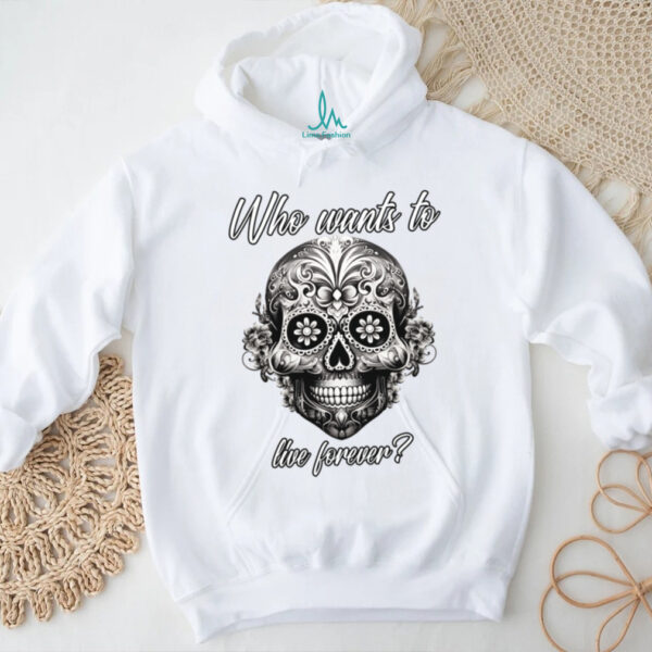 Who Wants To Live Forever (Life Statet & Mexican Graphic) Shirt