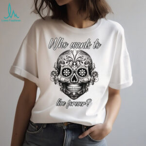 Who Wants To Live Forever (Life Statet & Mexican Graphic) Shirt