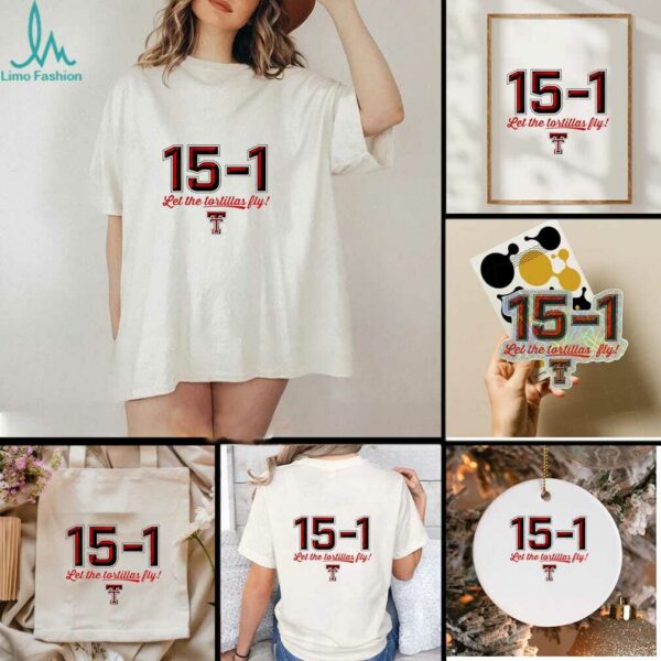 Texas Tech Red Raiders 15 1 Let The Tortillas Fly shirt
