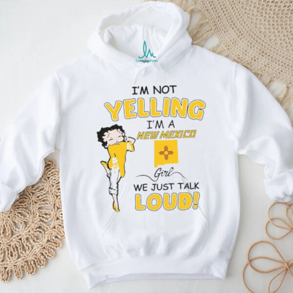 Betty Boop I’m not yelling I’m a New Mexico girl we just talk loud t shirt