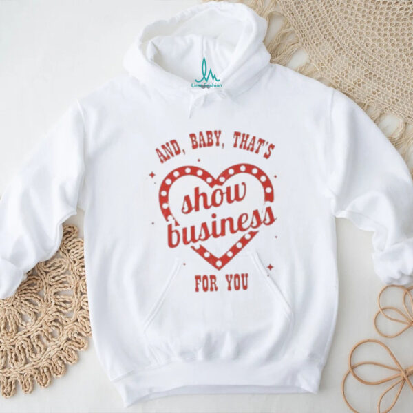 And baby that’s show business for you TS12 shirt