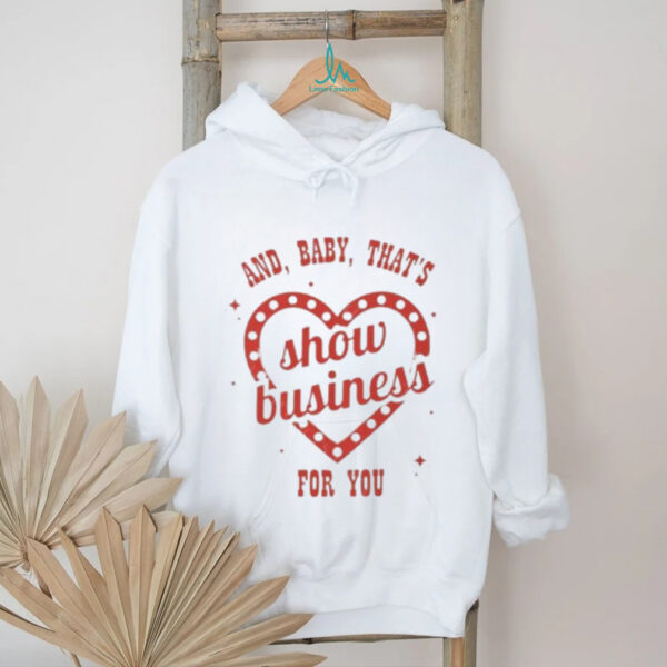 And baby that’s show business for you TS12 shirt