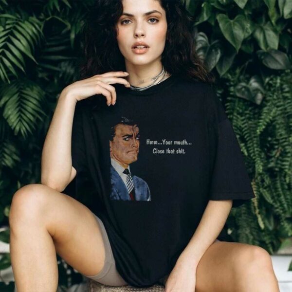 Angry man hmm your mouth close that shit shirt