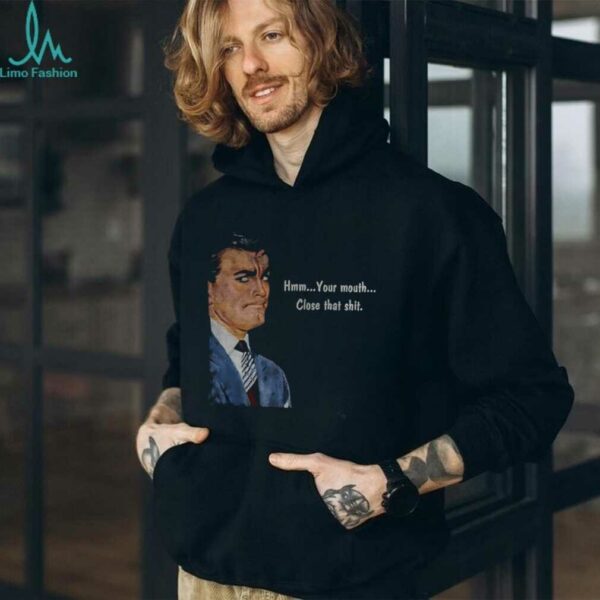 Angry man hmm your mouth close that shit shirt