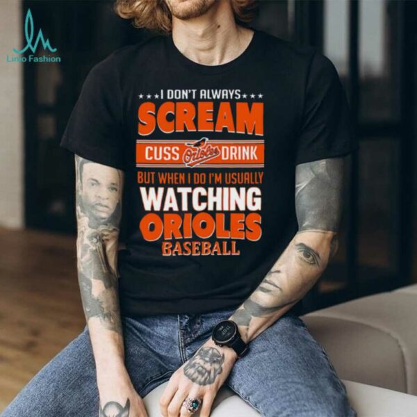 Baltimore Orioles Baseball I Scream Cuss Drink When I’m Watching My Orioles shirt