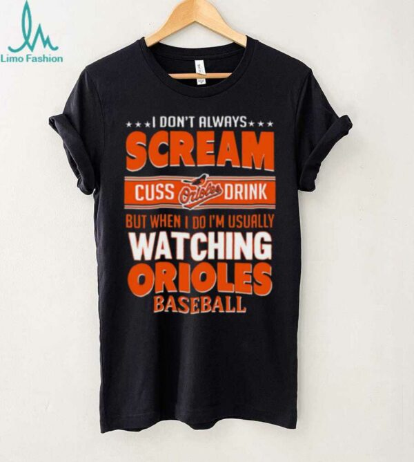Baltimore Orioles Baseball I Scream Cuss Drink When I’m Watching My Orioles shirt