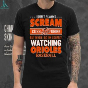 Baltimore Orioles Baseball I Scream Cuss Drink When I’m Watching My Orioles shirt