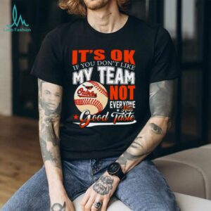 Baltimore Orioles Baseball You Don’t Like My Orioles Not Everyone Has Good Taste shirt