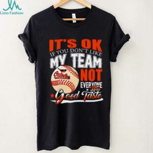 Baltimore Orioles Baseball You Don’t Like My Orioles Not Everyone Has Good Taste shirt