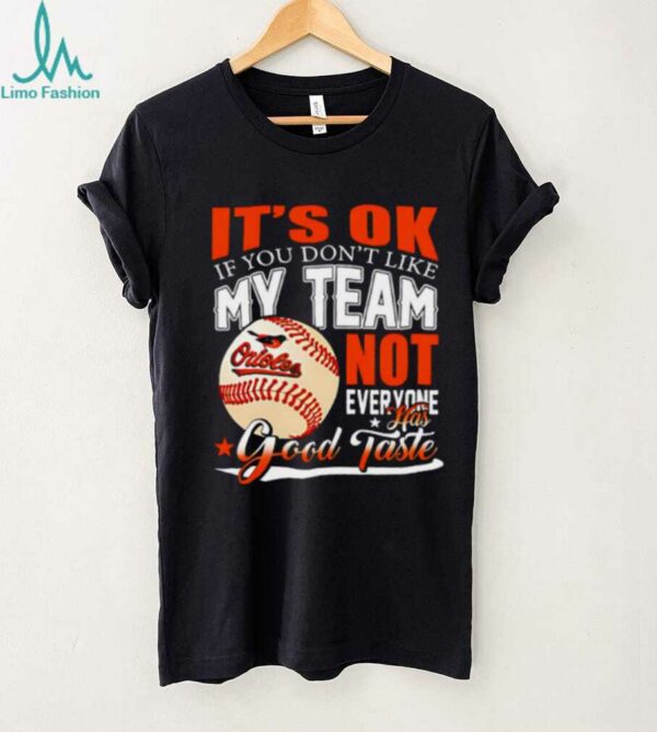 Baltimore Orioles Baseball You Don’t Like My Orioles Not Everyone Has Good Taste shirt