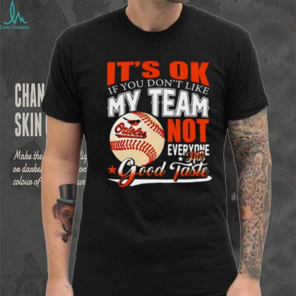 Baltimore Orioles Baseball You Don’t Like My Orioles Not Everyone Has Good Taste shirt