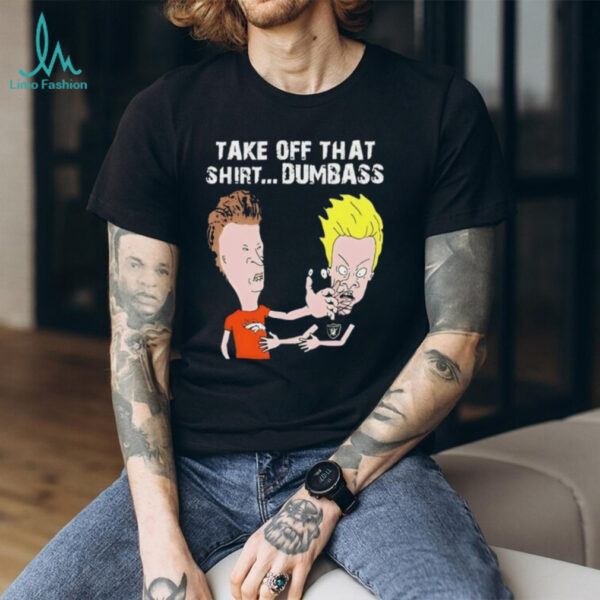 Beavis and Butt Head take off that shirt dumbass Denver Broncos vs Las Vegas Raiders shirt