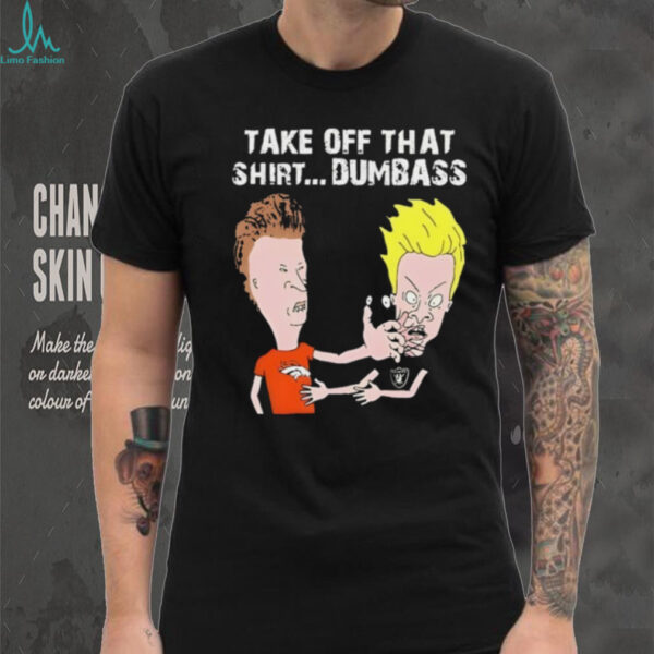 Beavis and Butt Head take off that shirt dumbass Denver Broncos vs Las Vegas Raiders shirt