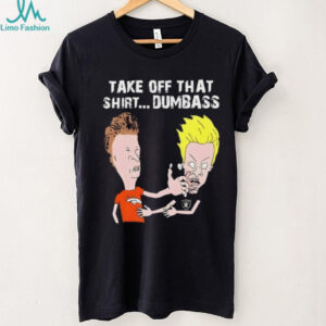 Beavis and Butt Head take off that shirt dumbass Denver Broncos vs Las Vegas Raiders shirt