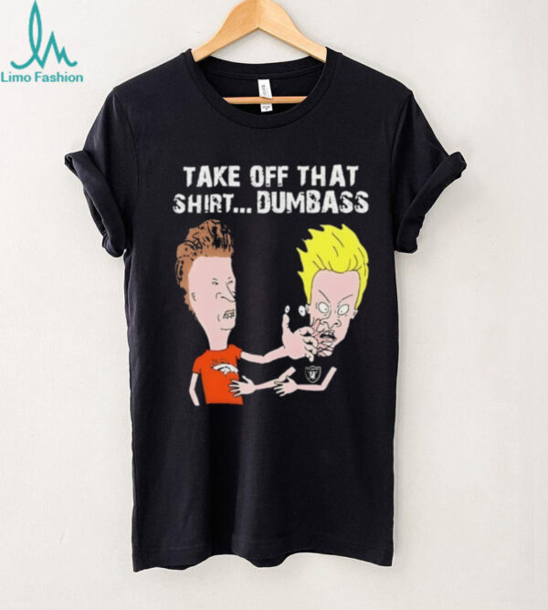 Beavis and Butt Head take off that shirt dumbass Denver Broncos vs Las Vegas Raiders shirt
