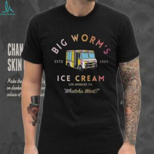 Big worm’s Ice Cream estd 1995 Los Angeles Ca Whatchu Want shirt