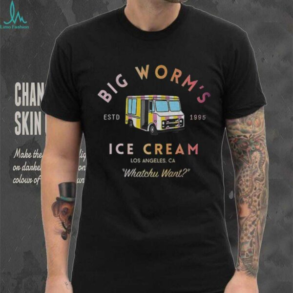 Big worm’s Ice Cream estd 1995 Los Angeles Ca Whatchu Want shirt