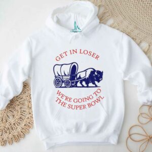 Buffalo Bills get in loser the super bowl NFL 2025 shirt