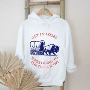 Buffalo Bills get in loser the super bowl NFL 2025 shirt