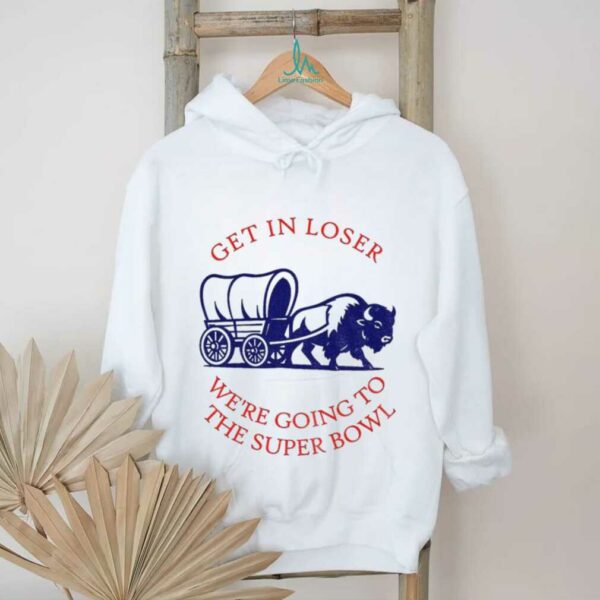 Buffalo Bills get in loser the super bowl NFL 2025 shirt