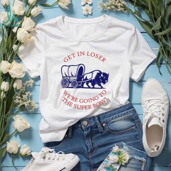 Buffalo Bills get in loser the super bowl NFL 2025 shirt