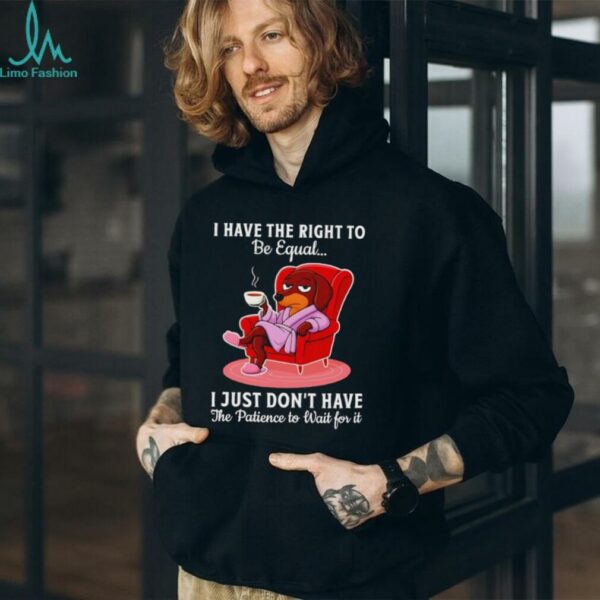 Dachshund I have the right to be equal I just don’t have the patience shirt