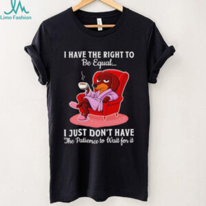 Dachshund I have the right to be equal I just don’t have the patience shirt