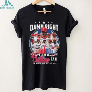 Damn Right I Am A Phillies Fan Win Or Lose 2025 Signatures Skyline T shirt