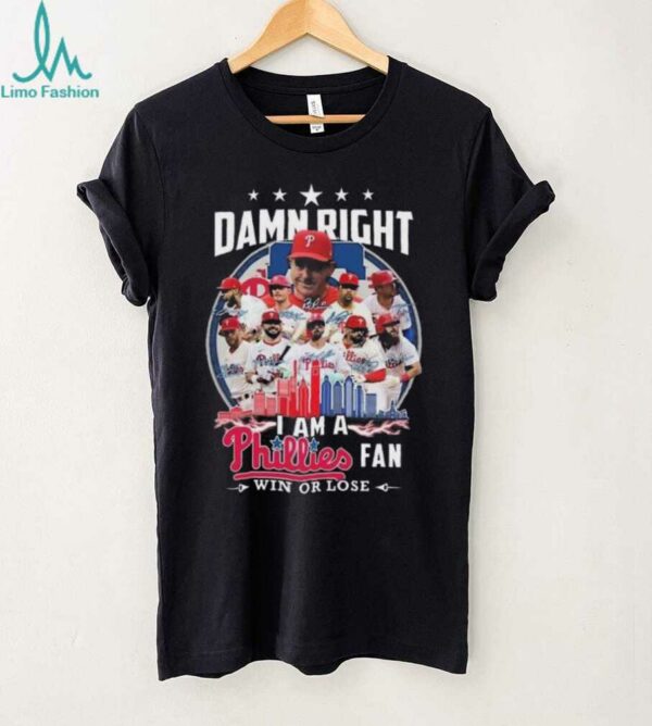 Damn Right I Am A Phillies Fan Win Or Lose 2025 Signatures Skyline T shirt