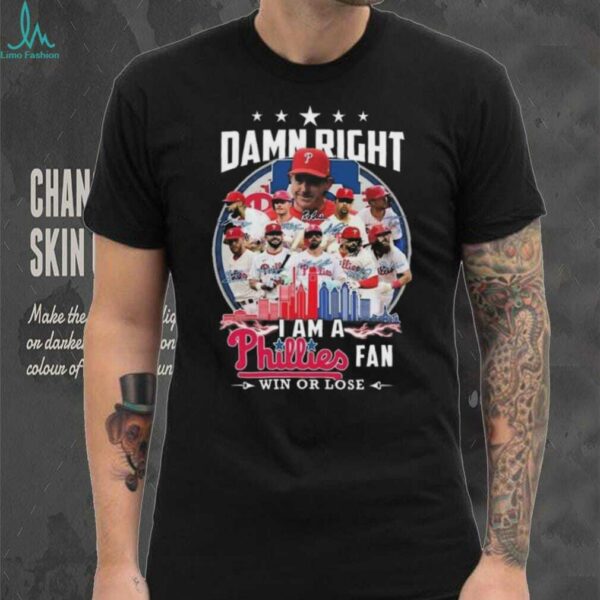 Damn Right I Am A Phillies Fan Win Or Lose 2025 Signatures Skyline T shirt