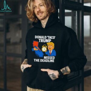 Donald Taco Trump missed the deadline shirt