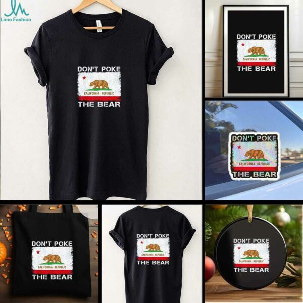Don’t Poke The Bear California Republic the bear shirt