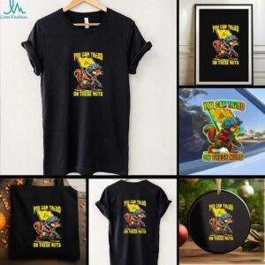 FAFO you can tread on these nuts shirt