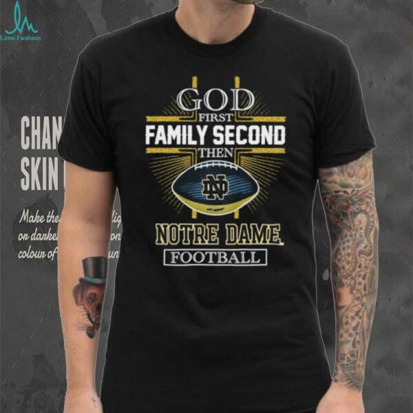 God first family second then Notre Dame Fighting Irish football t shirt