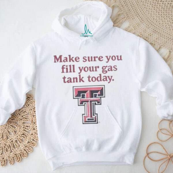 Good Texas Tech Red Raiders Makes Sure You Fill Your Gas Tank Today T Shirt