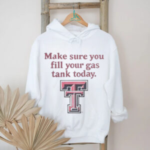 Good Texas Tech Red Raiders Makes Sure You Fill Your Gas Tank Today T Shirt