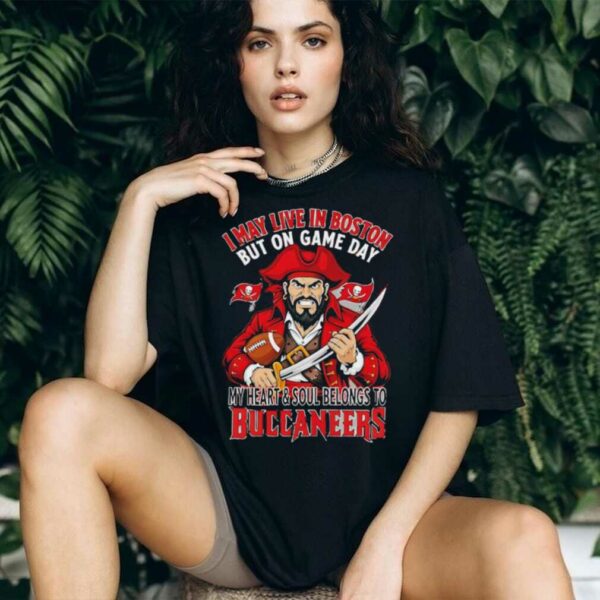 I may live in Boston but on gameday my heart and soul belong to Tampa Bay Buccaneers shirt